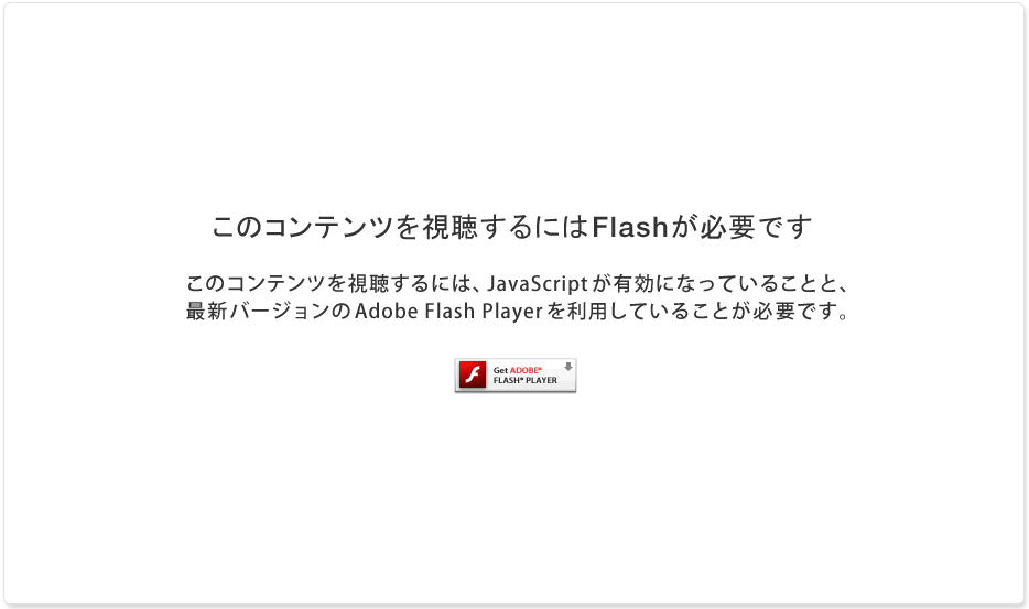 このコンテンツを視聴するにはFlashが必要です
このコンテンツを視聴するには、JavaScript が有効になっていることと、最新バージョンのAdobe Flash Playerを利用していることが必要です。